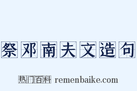 祭邓南夫文造句是什么意思的图片